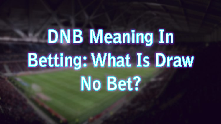 DNB Meaning In Betting: What Is Draw No Bet?