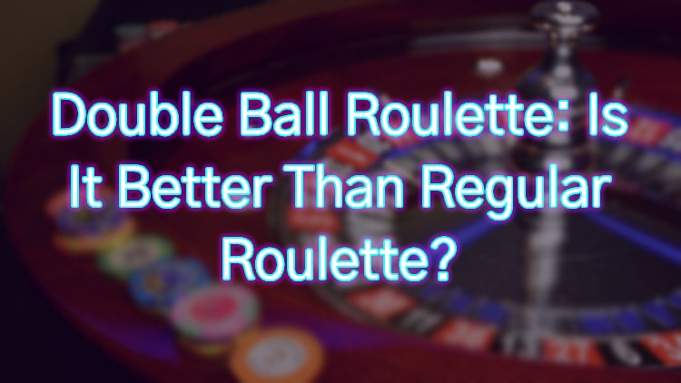 Double Ball Roulette: Is It Better Than Regular Roulette?