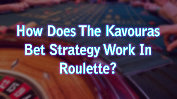 How Does The Kavouras Bet Strategy Work In Roulette?