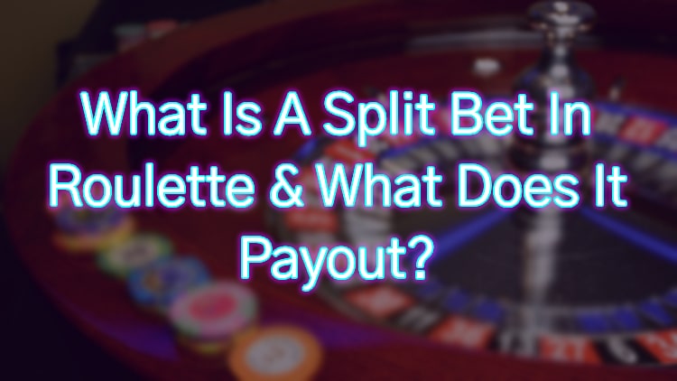 What Is A Split Bet In Roulette & What Does It Payout?
